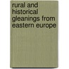 Rural And Historical Gleanings From Eastern Europe by A.M. Birkbeck