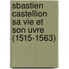 Sbastien Castellion Sa Vie Et Son Uvre (1515-1563) by Unknown