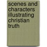 Scenes And Characters Illustrating Christian Truth door Henry Ware