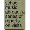 School Music Abroad; A Series of Reports on Visits door John Spencer Curwen