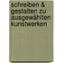 Schreiben & Gestalten zu ausgewählten Kunstwerken