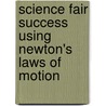 Science Fair Success Using Newton's Laws of Motion door Madeline P. Goodstein