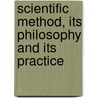 Scientific Method, Its Philosophy And Its Practice door Onbekend