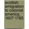 Scottish Emigration To Colonial America, 1607-1785 door David Dobson