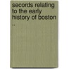 Secords Relating To The Early History Of Boston .. door . Anonymous