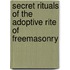 Secret Rituals Of The Adoptive Rite Of Freemasonry