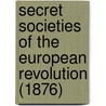 Secret Societies Of The European Revolution (1876) by Thomas Frost