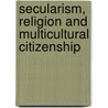 Secularism, Religion and Multicultural Citizenship door Geoffrey Brahm Levey