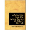 Selection From The Lyrical Poems Of Robert Herrick by Robert Herrick