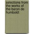 Selections From The Works Of The Baron De Humboldt