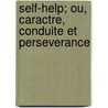 Self-Help; Ou, Caractre, Conduite Et Perseverance door Samuel Smiles