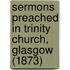Sermons Preached In Trinity Church, Glasgow (1873)