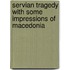 Servian Tragedy with Some Impressions of Macedonia