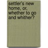 Settler's New Home, Or, Whether to Go and Whither? door Sid Smith