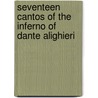 Seventeen Cantos Of The Inferno Of Dante Alighieri door Alighieri Dante Alighieri