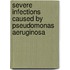 Severe Infections Caused by Pseudomonas Aeruginosa