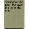 Shakspere; The Poet, The Lover, The Actor, The Man by Henry Curling