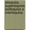 Siloquios, Superloquios Soliloquios E Interloquios door Alfred Jarry