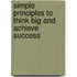 Simple Principles to Think Big and Achieve Success