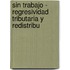 Sin Trabajo - Regresividad Tributaria y Redistribu