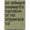 Sir Edward Seaward's Narrative Of His Shipwreck V3 door Edward Seaward