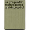 Sir Lyon Playfair, Taken to Pieces and Disposed of by William White