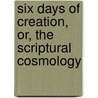 Six Days of Creation, Or, the Scriptural Cosmology door Tayler Lewis