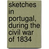 Sketches In Portugal, During The Civil War Of 1834 door Sir James Edward Alexander