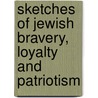 Sketches Of Jewish Bravery, Loyalty And Patriotism by Simon Wolf