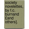 Society Novelettes, by F.C. Burnand £And Others]. by Sir Francis Cowley Burnand