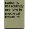 Sodomy, Masculinity And Law In Medieval Literature by William E. Burgwinkle