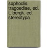 Sophoclis Tragoediae, Ed. T. Bergk. Ed. Stereotypa door William Sophocles