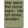 Star Wars: The Clone Wars - Der Fall eines Droiden by Unknown