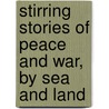 Stirring Stories Of Peace And War, By Sea And Land door James Macaulay
