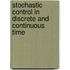 Stochastic Control in Discrete and Continuous Time
