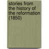 Stories From The History Of The Reformation (1850) door Bennett George Johns