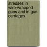 Stresses In Wire-Wrapped Guns And In Gun Carriages door Colden L'Hommedieu Ruggles
