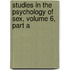 Studies in the Psychology of Sex, Volume 6, Part a