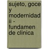 Sujeto, Goce Y Modernidad Ii - Fundamen De Clinica by Ernesto Sinatra