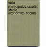Sulla Municipalizzazione; Studio Economico-Sociale by [Nicolò Maria Gualtieri