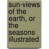 Sun-Views of the Earth, or the Seasons Illustrated by Richard A. Proctor