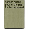 Sunrise On The Soul; Or The Path For The Perplexed by John Ogmore Davies