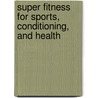 Super Fitness for Sports, Conditioning, and Health by Thomas D. Fahey