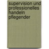 Supervision und professionelles Handeln Pflegender by Renate Schwarz