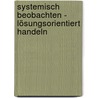 Systemisch beobachten - lösungsorientiert handeln by Holger Lindemann