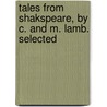 Tales from Shakspeare, by C. and M. Lamb. Selected by Charles Lamb