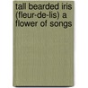 Tall Bearded Iris (Fleur-De-Lis) A Flower Of Songs door Walter Stager