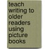Teach Writing To Older Readers Using Picture Books