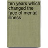 Ten Years Which Changed the Face of Mental Illness door Jean Thuillier