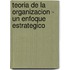 Teoria de La Organizacion - Un Enfoque Estrategico